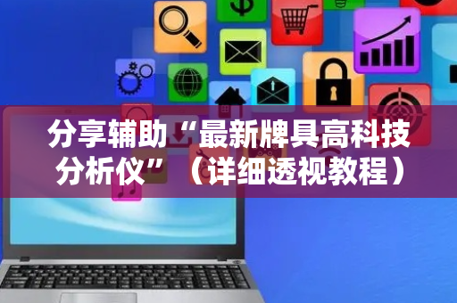 分享辅助“最新牌具高科技分析仪”（详细透视教程）-哔哩哔哩