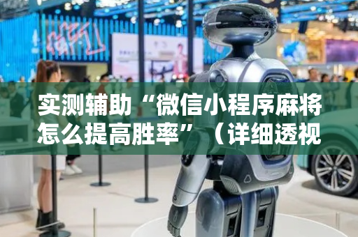 实测辅助“微信小程序麻将怎么提高胜率”（详细透视教程）-哔哩哔哩