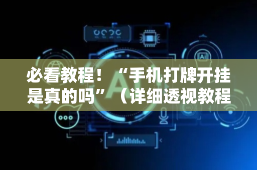 必看教程！“手机打牌开挂是真的吗”（详细透视教程）-哔哩哔哩