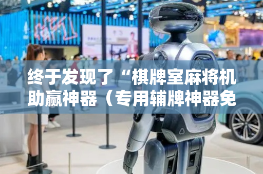 终于发现了“棋牌室麻将机助赢神器（专用辅牌神器免安装）