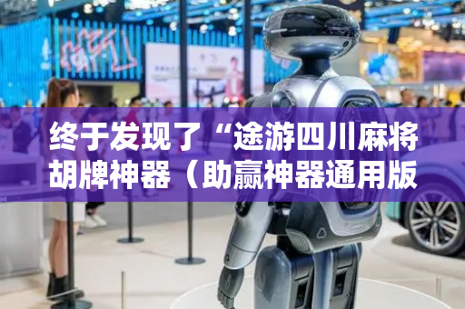 终于发现了“途游四川麻将胡牌神器（助赢神器通用版）