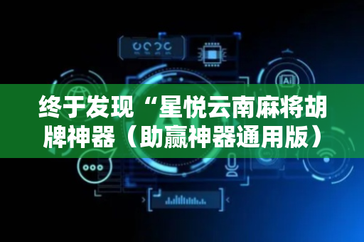 终于发现“星悦云南麻将胡牌神器（助赢神器通用版）