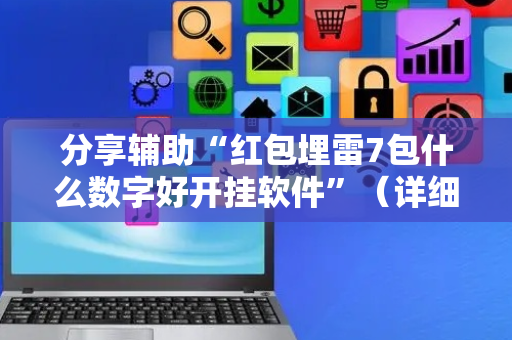 分享辅助“红包埋雷7包什么数字好开挂软件”（详细透视教程）-哔哩哔哩