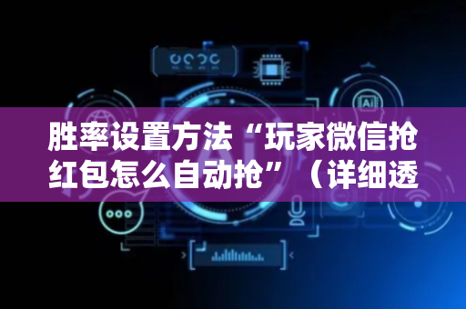 胜率设置方法“玩家微信抢红包怎么自动抢”（详细透视教程）-哔哩哔哩