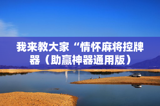 我来教大家“情怀麻将控牌器（助赢神器通用版）