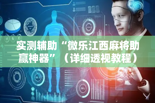 实测辅助“微乐江西麻将助赢神器”（详细透视教程）-哔哩哔哩