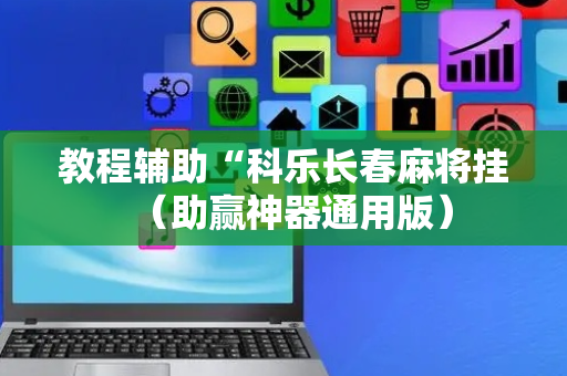 教程辅助“科乐长春麻将挂（助赢神器通用版）