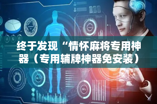 终于发现“情怀麻将专用神器（专用辅牌神器免安装）