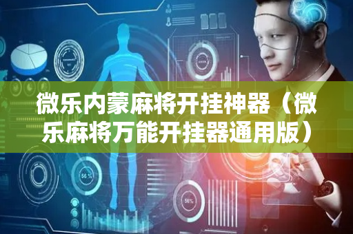 微乐内蒙麻将开挂神器（微乐麻将万能开挂器通用版）