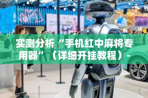 实测分析“手机红中麻将专用器”（详细开挂教程）-哔哩哔哩