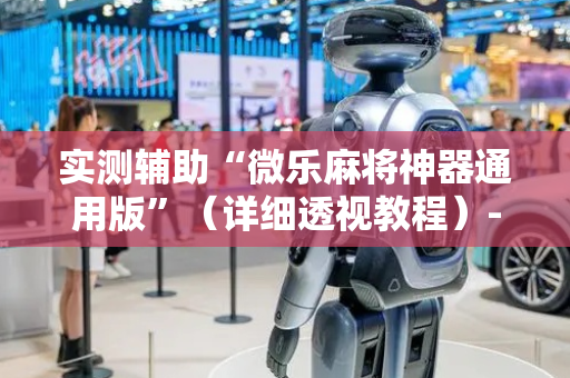 实测辅助“微乐麻将神器通用版”（详细透视教程）-哔哩哔哩