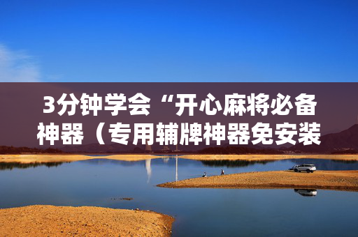 3分钟学会“开心麻将必备神器（专用辅牌神器免安装）