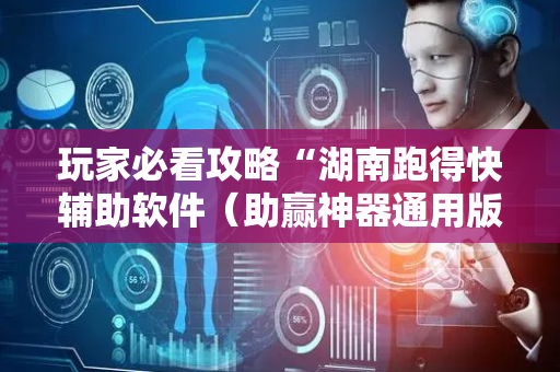 玩家必看攻略“湖南跑得快辅助软件（助赢神器通用版）