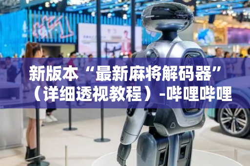 新版本“最新麻将解码器”（详细透视教程）-哔哩哔哩
