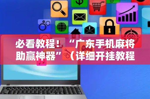 必看教程！“广东手机麻将助赢神器”（详细开挂教程）-哔哩哔哩