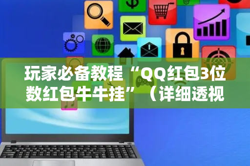 玩家必备教程“QQ红包3位数红包牛牛挂”（详细透视教程）-哔哩哔哩