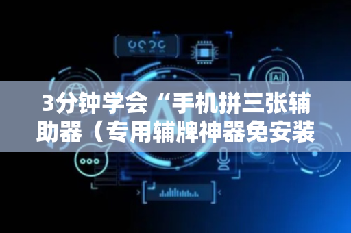 3分钟学会“手机拼三张辅助器（专用辅牌神器免安装）