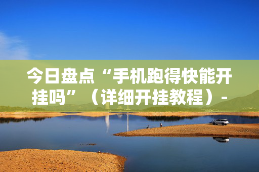 今日盘点“手机跑得快能开挂吗”（详细开挂教程）-哔哩哔哩