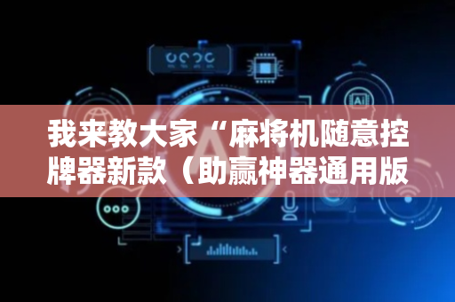 我来教大家“麻将机随意控牌器新款（助赢神器通用版）
