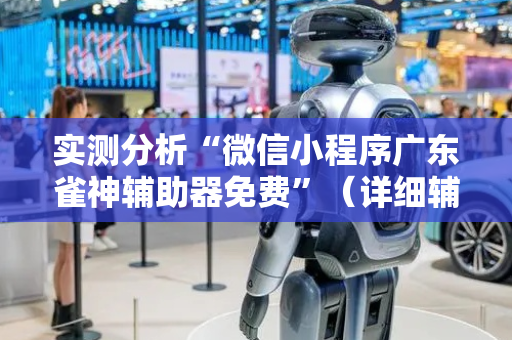 实测分析“微信小程序广东雀神辅助器免费”（详细辅助教程）-哔哩哔哩