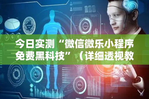 今日实测“微信微乐小程序免费黑科技”（详细透视教程）-哔哩哔哩