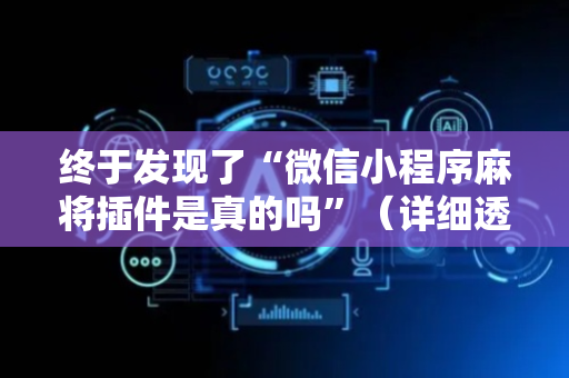 终于发现了“微信小程序麻将插件是真的吗”（详细透视教程）-哔哩哔哩