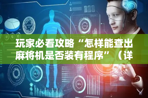 玩家必看攻略“怎样能查出麻将机是否装有程序”（详细透视教程）-哔哩哔哩