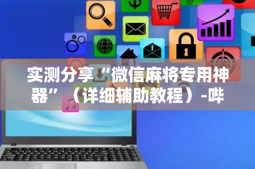 实测分享“微信麻将专用神器”（详细辅助教程）-哔哩哔哩