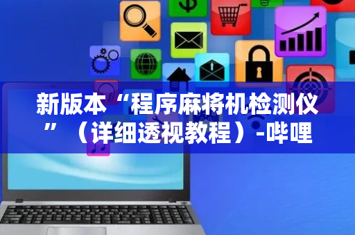 新版本“程序麻将机检测仪”（详细透视教程）-哔哩哔哩