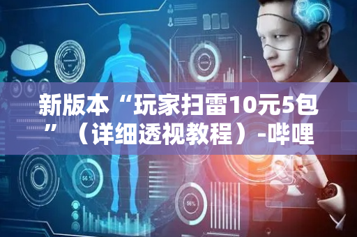 新版本“玩家扫雷10元5包”（详细透视教程）-哔哩哔哩