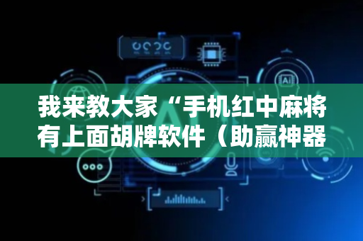我来教大家“手机红中麻将有上面胡牌软件（助赢神器通用版）