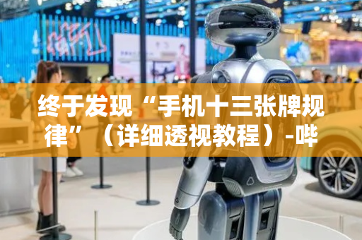 终于发现“手机十三张牌规律”（详细透视教程）-哔哩哔哩