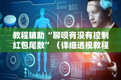 教程辅助“聊呗有没有控制红包尾数”（详细透视教程）-哔哩哔哩
