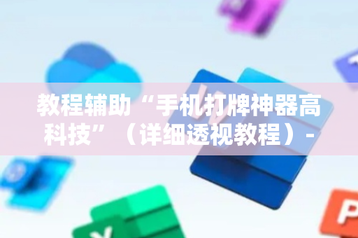 教程辅助“手机打牌神器高科技”（详细透视教程）-哔哩哔哩