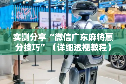 实测分享“微信广东麻将赢分技巧”（详细透视教程）-哔哩哔哩