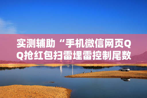实测辅助“手机微信网页QQ抢红包扫雷埋雷控制尾数真有辅助”（详细透视教程）-哔哩哔哩
