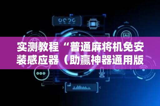 实测教程“普通麻将机免安装感应器（助赢神器通用版）