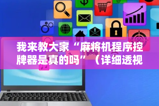 我来教大家“麻将机程序控牌器是真的吗”（详细透视教程）-哔哩哔哩