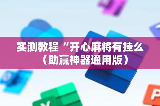 实测教程“开心麻将有挂么（助赢神器通用版）