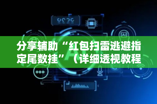 分享辅助“红包扫雷逃避指定尾数挂”（详细透视教程）-哔哩哔哩