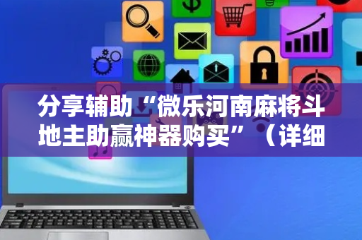 分享辅助“微乐河南麻将斗地主助赢神器购买”（详细透视教程）-哔哩哔哩