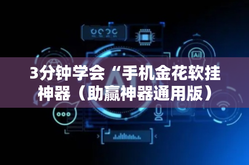3分钟学会“手机金花软挂神器（助赢神器通用版）