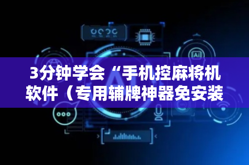3分钟学会“手机控麻将机软件（专用辅牌神器免安装）