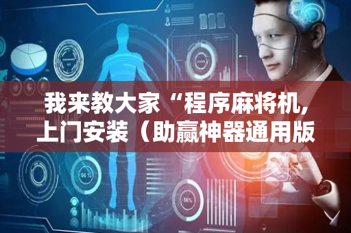 我来教大家“程序麻将机,上门安装（助赢神器通用版）