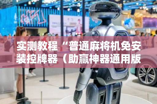 实测教程“普通麻将机免安装控牌器（助赢神器通用版）