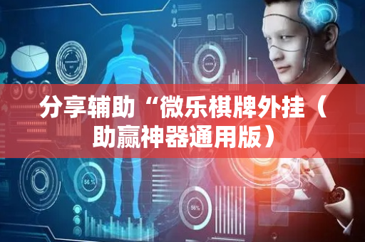 分享辅助“微乐棋牌外挂（助赢神器通用版）