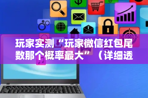 玩家实测“玩家微信红包尾数那个概率最大”（详细透视教程）-哔哩哔哩