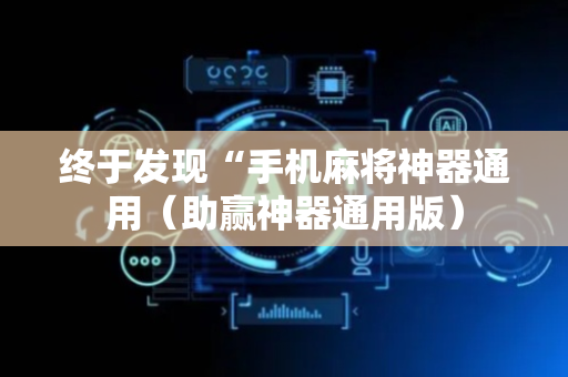 终于发现“手机麻将神器通用（助赢神器通用版）