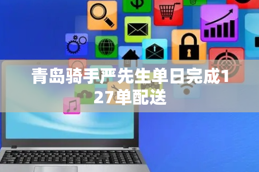 青岛骑手严先生单日完成127单配送