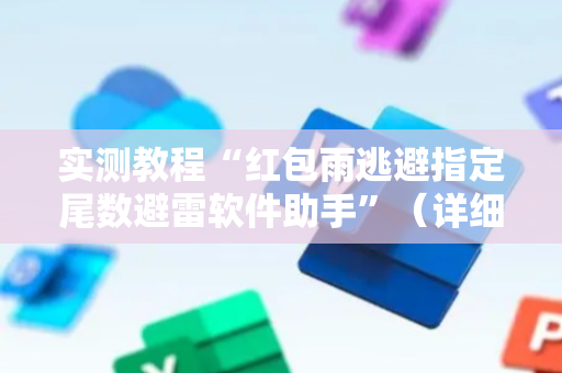 实测教程“红包雨逃避指定尾数避雷软件助手”（详细透视教程）-哔哩哔哩